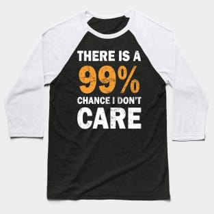 There Is A 99% Chance I Don't Care Baseball T-Shirt